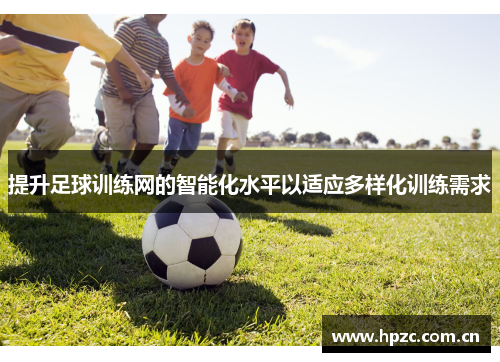 提升足球训练网的智能化水平以适应多样化训练需求